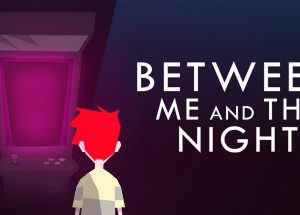Between Me and The Night Steam Key