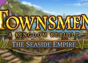 Townsmen - A Kingdom Rebuilt: The Seaside Empire Steam Key