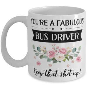 You're A Fabulous Bus driver Keep That Shit Up!, Bus driver Mug, gifts for