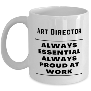 Funny Art Director Coffee Mug - Always Essential Proud At Work - 11 oz Tea Cup