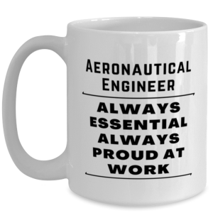 Funny Coffee Mug for Aeronautical Engineer - Always Essential Proud At Work -