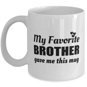 Funny Coffee Mug for Brother - My Favorite Gave Me This Mug - 11 oz Tea Cup