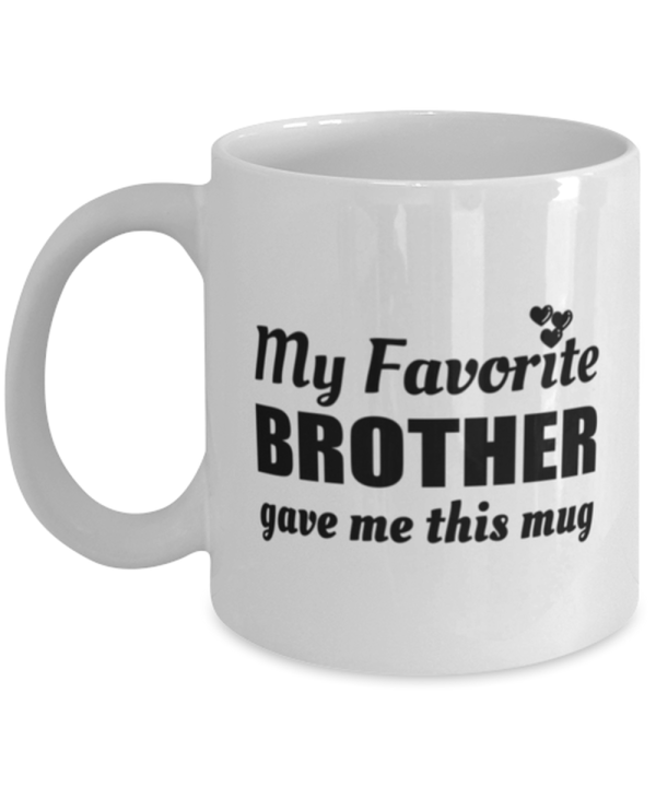 Funny Coffee Mug for Brother - My Favorite Gave Me This Mug - 11 oz Tea Cup