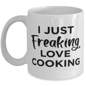 Funny Coffee Mug for Cooking Fans - Just Freaking Love - 11 oz Tea Cup For Men