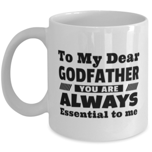 Funny Coffee Mug for Godfather - To My Dear You Are Always Essential To Me -