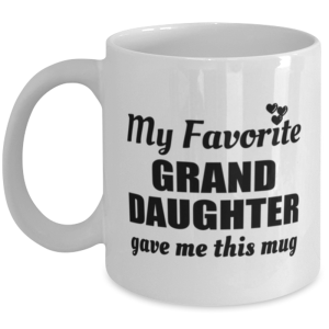Funny Coffee Mug for Granddaughter - My Favorite Gave Me This Mug - 11 oz Tea