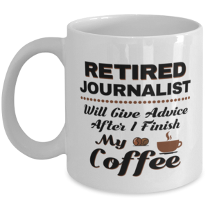 Funny Journalist Coffee Mug - Retired Will Give Advice After I Finish My