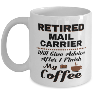 Funny Mail Carrier Coffee Mug - Retired Will Give Advice After I Finish My