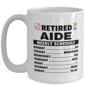 Funny Mug for Retired Aide - Weekly Schedule - 15 oz Retirement Coffee Cup For