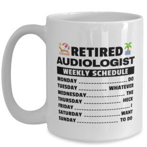 Funny Mug for Retired Audiologist - Weekly Schedule - 15 oz Retirement Coffee