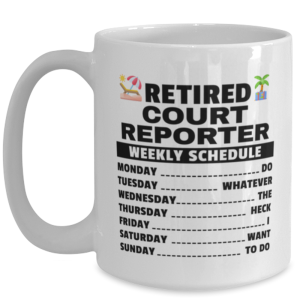 Funny Mug for Retired Court Reporter - Weekly Schedule - 15 oz Retirement