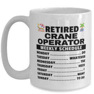 Funny Mug for Retired Crane Operator - Weekly Schedule - 15 oz Retirement