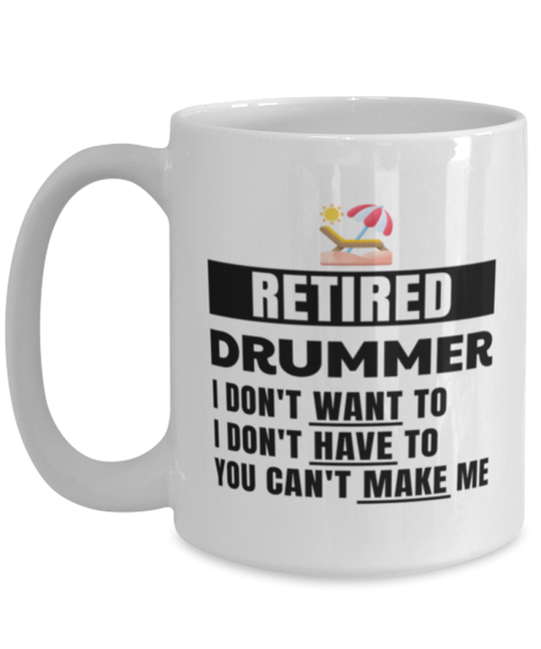 Funny Mug for Retired Drummer - I Don't Want To You Can't Make Me - 15 oz