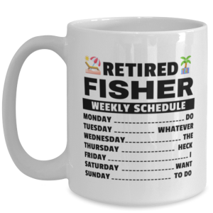 Funny Mug for Retired Fisher - Weekly Schedule - 15 oz Retirement Coffee Cup
