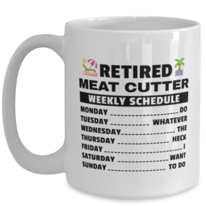 Funny Mug for Retired Meat Cutter - Weekly Schedule - 15 oz Retirement Coffee