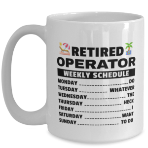 Funny Mug for Retired Operator - Weekly Schedule - 15 oz Retirement Coffee Cup