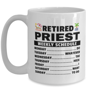 Funny Mug for Retired Priest - Weekly Schedule - 15 oz Retirement Coffee Cup