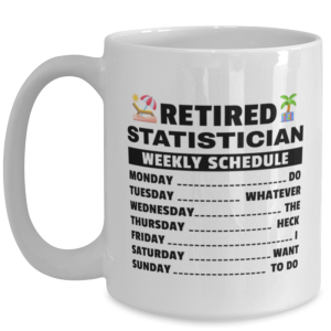 Funny Mug for Retired Statistician - Weekly Schedule - 15 oz Retirement Coffee
