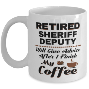Funny Sheriff Deputy Coffee Mug - Retired Will Give Advice After I Finish My