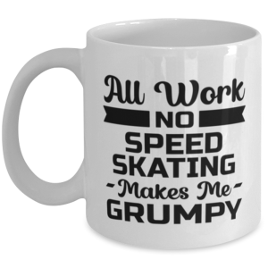 Funny Speed Skating Mug - All Work And No Makes Me Grumpy - 11 oz Coffee Cup