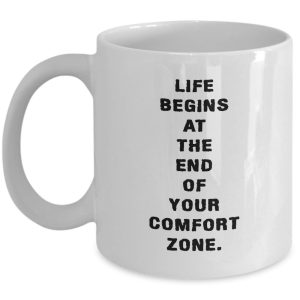 Life Begins At The End Of Your Comfort Zone - Inspirational Quote Coffee Mug