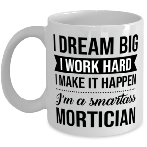 Mortician Coffee Mug - 11 oz Tea Cup For Office Co-Workers Men Women - I Dream