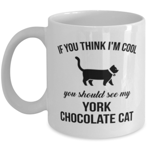 York Chocolate Cat Coffee Mug - If You Think I'm Cool You Should See My Cat -
