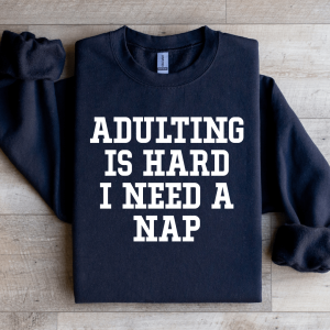 Adulting Is Hard I Need A Nap Sweatshirt