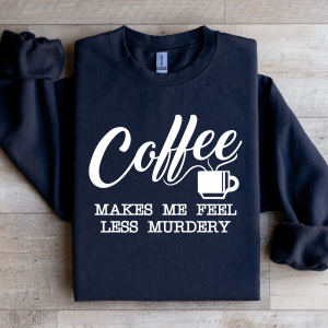 Coffee Makes Me Feel Less Murdery Sweatshirt