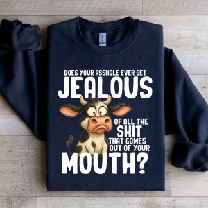 Does Your Asshole Ever Get Jealouse Of All S-it Sweatshirt