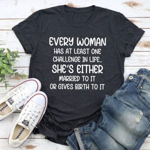 Every Woman Has At Least One Challenge In Life T-Shirt