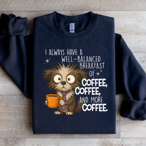 I Always Have A Well Balanced Breakfast Of Coffee Sweatshirt