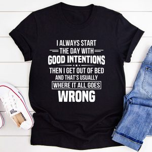 I Always Start The Day With Good Intentions T-Shirt