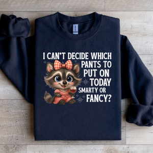 I Can't Decide Which Pants To Put On Today Smart Or Fancy Sweatshirt