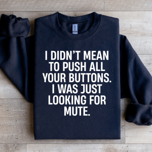 I Didn't Mean To Push All Your Buttons Sweatshirt