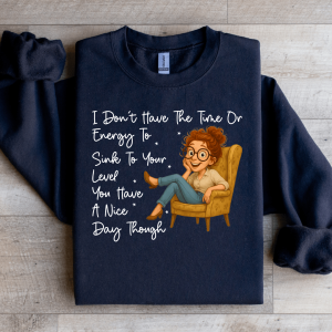 I Don't Have The Time Or Energy To Sink Sweartshirt
