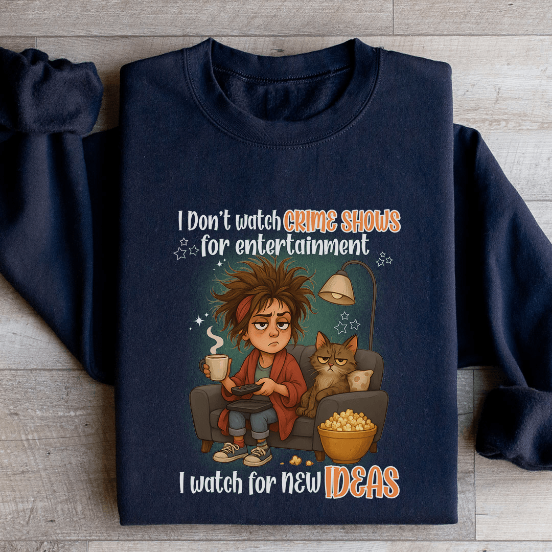I Don't Watch Crime Show For Entertainment Sweatshirt