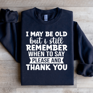 I May Be Old But I Still Remember Sweatshirt