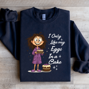 I Only Like My Eggs In A Cake Sweatshirt