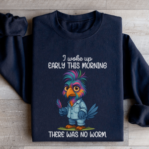 I Woke Up Early In This Morning Sweatshirt