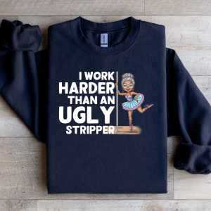 I Work Harder Than An Ugly Striper Sweatshirt