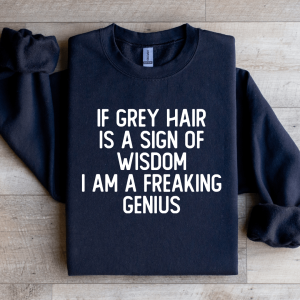 If Grey Hair Is A Sign Of Wisdom Sweatshirt