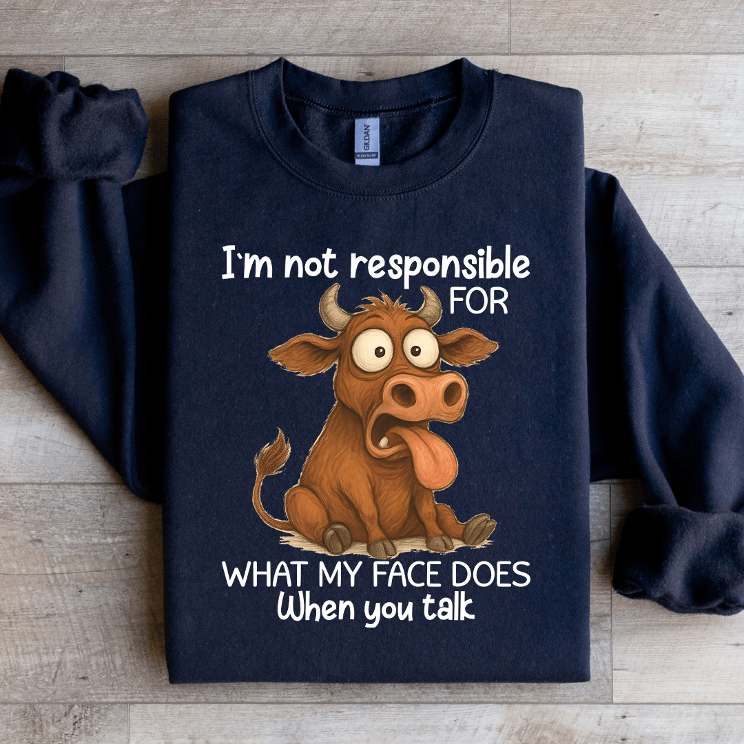 I'm Not Responsible For What Sweatshirt