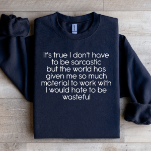 It's True I Don't Have To Be Sarcastics Sweatshirt