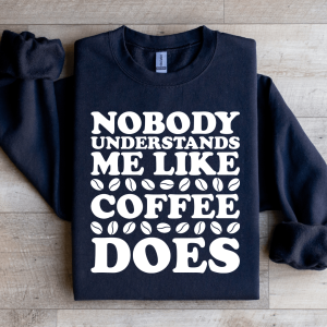 Nobody Understands Me Like Coffee Does Sweatshirt