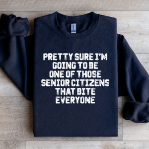 Pretty Sure I'm Going To Be One Those Senior Citizens Sweatshirt