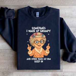 Sometimes I Wake Up Grumpy Sweatshirt