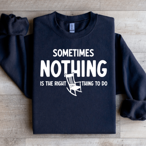 Sometimes Nothing Is The Right Thing To Do Sweatshirt