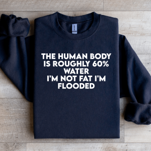 The Human Body Is Roughly 60% Water Sweatshirt