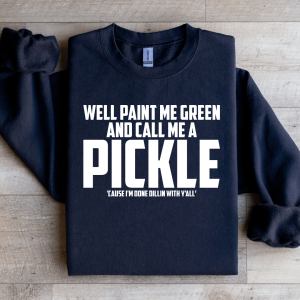Well Paint Me Green And Call Me A Pickle Sweatshirt